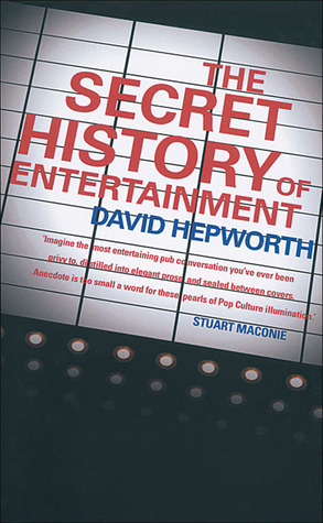 The Secret History of Entertainment by David Hepworth