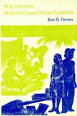 Polynesian Peasants and Proletarians by Ben R. Finney