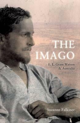 The Imago: E. L. Grant Watson and Australia by Suzanne Falkiner