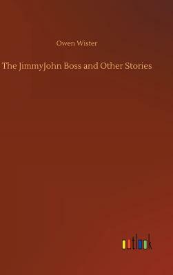 The Jimmyjohn Boss and Other Stories by Owen Wister