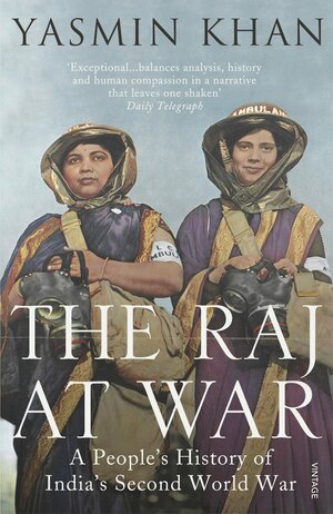 The Raj at War: A People’s History of India’s Second World War by Yasmin Khan