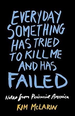 Everyday Something Has Tried to Kill Me, and Has Failed: Notes from Periracial America by Kim McLarin