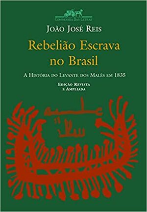 Rebelião escrava no Brasil: a historia do Levante dos Males em 1835 by João José Reis