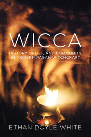 Wicca: History, Belief, and Community in Modern Pagan Witchcraft by Ethan Doyle White