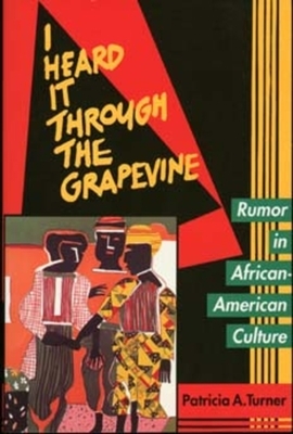 I Heard It Through the Grapevine: Rumor in African-American Culture by Patricia A. Turner