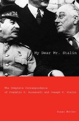 My Dear Mr. Stalin: The Complete Correspondence of Franklin D. Roosevelt and Joseph V. Stalin by Arthur M. Schlesinger, Jr., Susan Butler