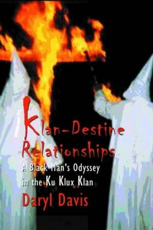 Klandestine Relationships: A Black Man's Odyssey in the Klu Klux Klan: A Black Man's Odyssey in the Ku Klux Klan by Daryl Davis