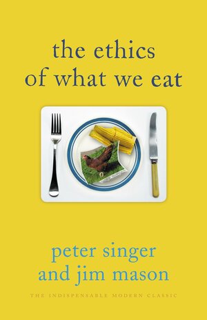 The Ethics of What We Eat by Jim Mason, Peter Singer