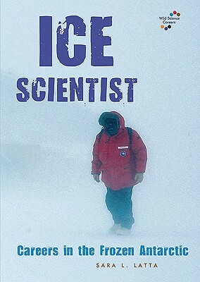 Ice Scientist: Careers in the Frozen Antarctic by Sara L. Latta