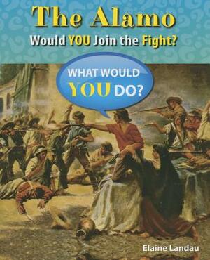 The Alamo: Would You Join the Fight? by Elaine Landau