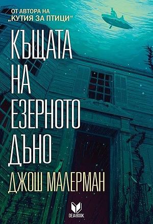 Къщата на езерното дъно by Josh Malerman, Josh Malerman