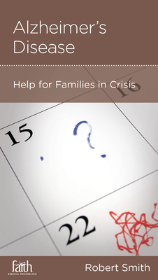 Alzheimer's Disease: Help for Families in Crisis by Robert Smith
