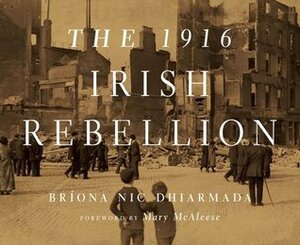 The 1916 Irish Rebellion by Bríona Nic Dhiarmada, Mary McAleese