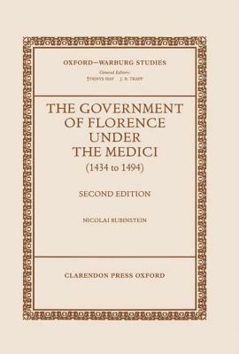 The Government of Florence Under the Medici (1434 to 1494) by Nicolai Rubinstein