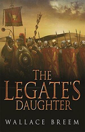 The Legate's Daughter by Wallace Breem