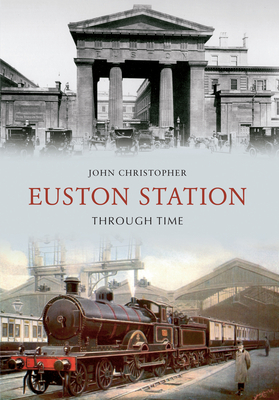 Euston Station Through Time by John Christopher