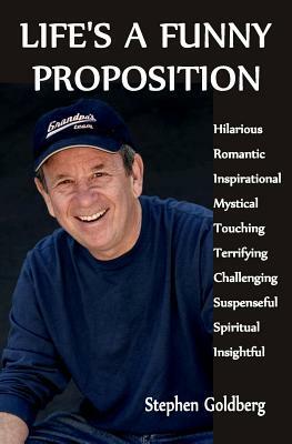 Life's A Funny Proposition: An eclectic collection of mind blowing tales by Stephen Goldberg