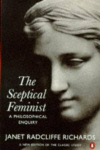 The Sceptical Feminist: A Philosophical Enquiry by Janet Radcliffe Richards