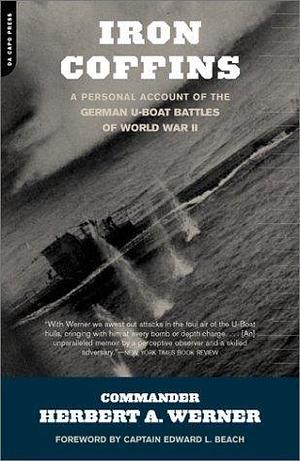Iron Coffins: A Personal Account Of The German U-boat Battles Of World War II by Herbert A. Werner, Herbert A. Werner