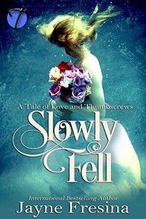 Slowly Fell: A Tale of Love and Thumbscrews by Jayne Fresina