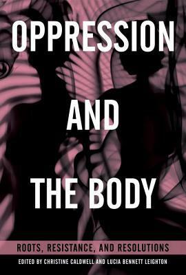 Oppression and the Body: Roots, Resistance, and Resolutions by 