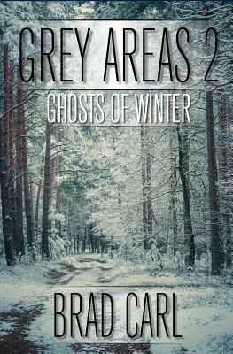 Grey Areas 2: Ghosts of Winter by Brad Carl