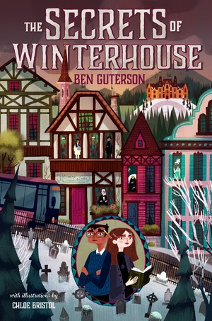 The Secrets of Winterhouse by Chloe Bristol, Ben Guterson
