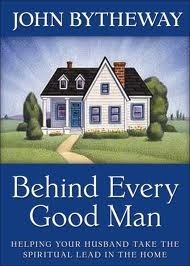 Behind Every Good Man: Helping Your Husband Take Spiritual Lead in the Home by John Bytheway