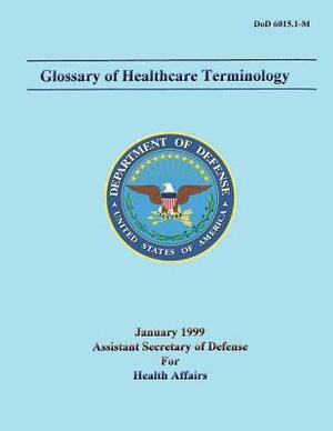 Glossary of Healthcare Terminology (DoD 6015.1-M) by Department Of Defense