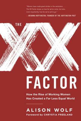 The XX Factor: How the Rise of Working Women Has Created a Far Less Equal World by Alison Wolf