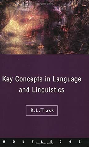 Key Concepts in Language and Linguistics by R.L. Trask