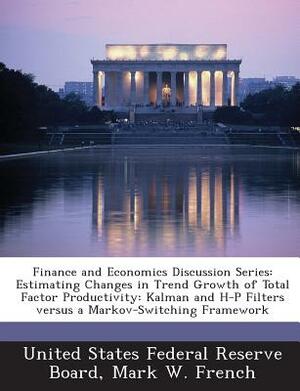 Finance and Economics Discussion Series: Estimating Changes in Trend Growth of Total Factor Productivity: Kalman and H-P Filters Versus a Markov-Switc by Mark W. French