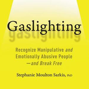 Gaslighting: Recognize Manipulative and Emotionally Abusive People-And Break Free by 