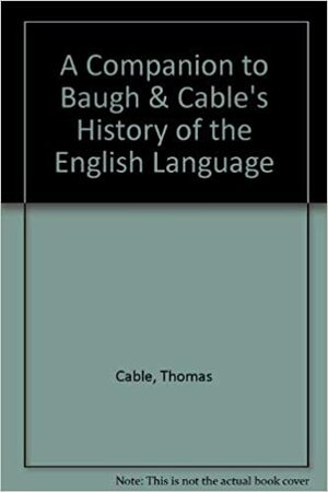 A Companion to Baugh & Cable's History of the English Language by Thomas Cable