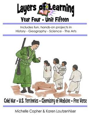 Layers of Learning Year Four Unit Fifteen: Cold War, U.S. Territories, Chemistry of Medicine, Free Verse by Karen Loutzenhiser, Michelle Copher