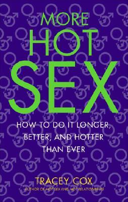 More Hot Sex: How to Do It Longer, Better, and Hotter Than Ever by Tracey Cox