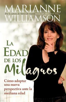 La Edad de Los Milagros: Cómo Adopter Una Nueva Perspective Ante La Mediana Edad = The Age of Miracles by Marianne Williamson