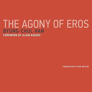 The Agony of Eros by Byung-Chul Han