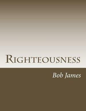 Righteousness: God's Gift to His Own by Bob James