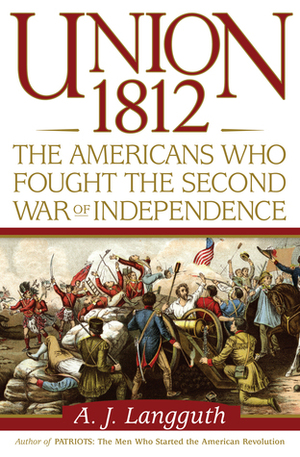 Union 1812: The Americans Who Fought the Second War of Independence by A.J. Langguth