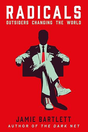 Radicals: Outsiders Changing the World by Jamie Bartlett