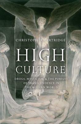 High Culture: Drugs, Mysticism, and the Pursuit of Transcendence in the Modern World by Christopher Partridge