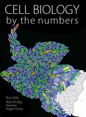 Cell Biology by the Numbers by Rob Phillips, Ron Milo