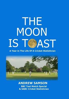 The Moon is Toast: A Year in the Life of a Cricket Statistician by Andrew Samson