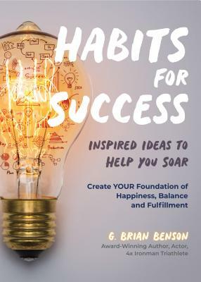 Habits for Success: Inspired Ideas to Help You Soar by G. Brian Benson