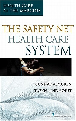 The Safety-Net Health Care System: Health Care at the Margins by Gunnar Almgren, Taryn Lindhorst