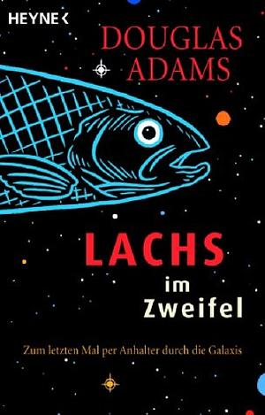 Lachs im Zweifel. Zum letzten Mal per Anhalter durch die Galaxis by Douglas Adams