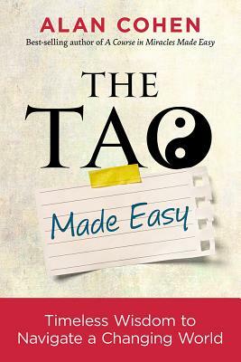 The Tao Made Easy: Timeless Wisdom to Navigate a Changing World by Alan Cohen
