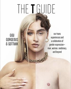 The T Guide: Our Trans Experiences and a Celebration of Gender Expression--Man, Woman, Nonbinary, and Beyond by Gottmik (a.k.a Kade Gottlieb), Gigi Gorgeous