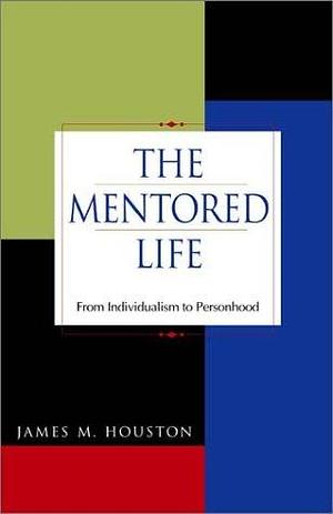 The Mentored Life: From Individualism to Personhood by James Macintosh Houston